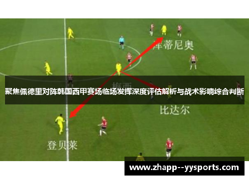 聚焦佩德里对阵韩国西甲赛场临场发挥深度评估解析与战术影响综合判断 聚焦佩德里对阵韩国西甲赛场临场发挥深度评估解析与战术影响综合判断