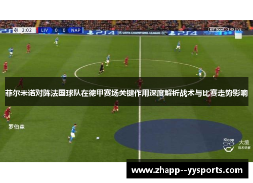 菲尔米诺对阵法国球队在德甲赛场关键作用深度解析战术与比赛走势影响