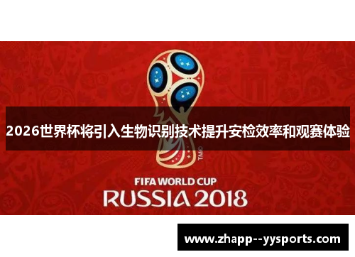 2026世界杯将引入生物识别技术提升安检效率和观赛体验 2026世界杯将引入生物识别技术提升安检效率和观赛体验